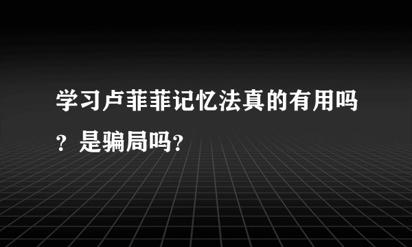 学习卢菲菲记忆法真的有用吗?是骗局吗?