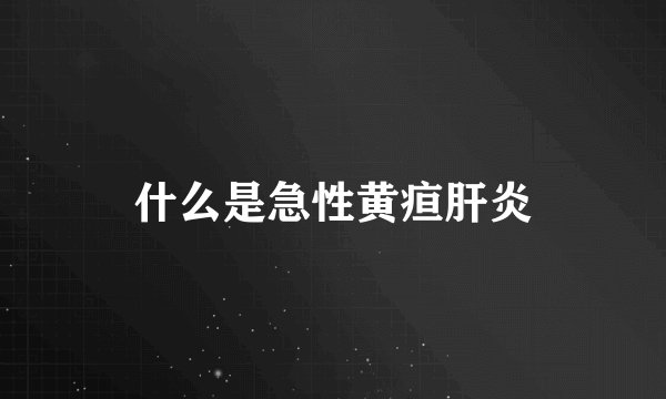 什么是急性黄疸肝炎