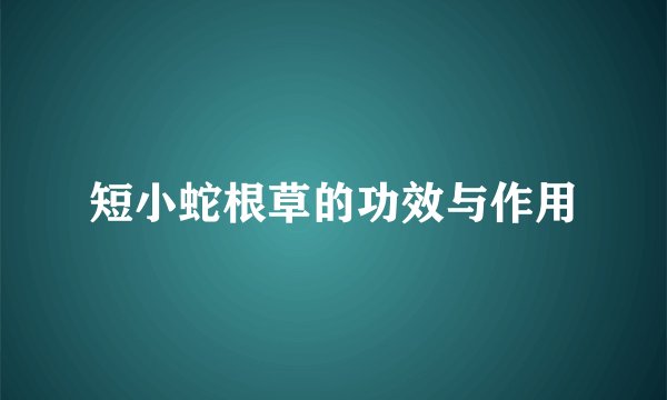 短小蛇根草的功效与作用