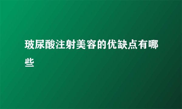 玻尿酸注射美容的优缺点有哪些