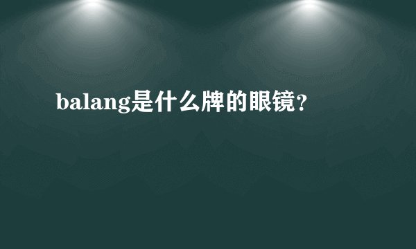 balang是什么牌的眼镜？