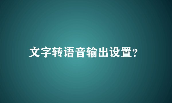 文字转语音输出设置？