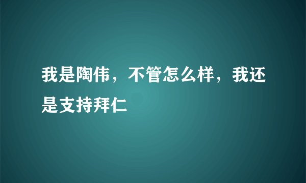 我是陶伟，不管怎么样，我还是支持拜仁