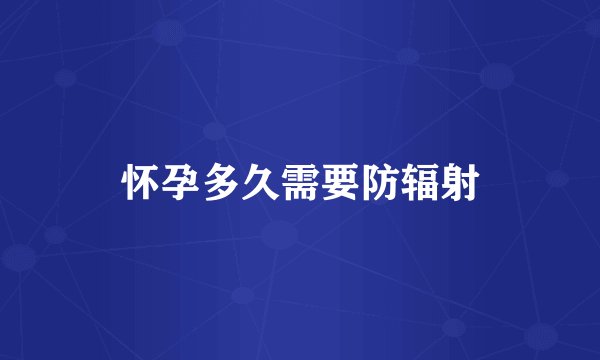 怀孕多久需要防辐射