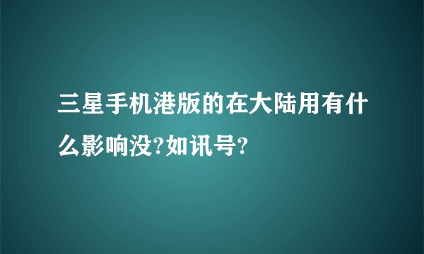 三星手机港版的在大陆用有什么影响没?如讯号?