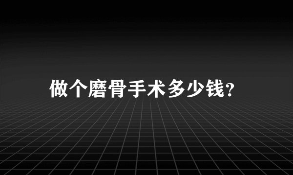 做个磨骨手术多少钱？