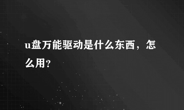 u盘万能驱动是什么东西，怎么用？