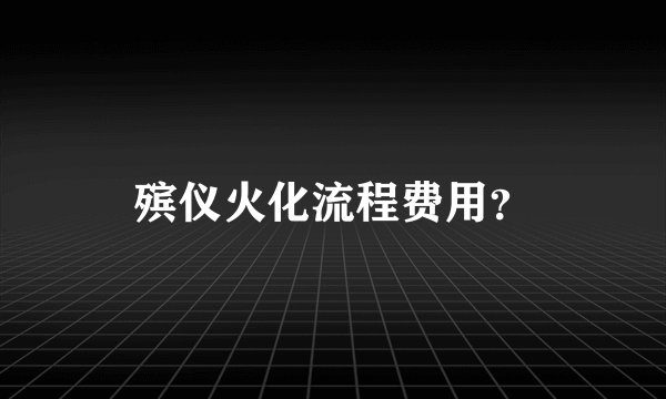 殡仪火化流程费用?