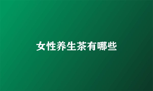 女性养生茶有哪些
