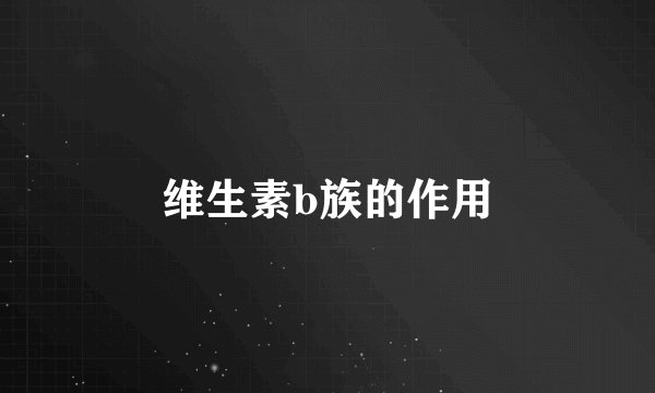 维生素b族的作用