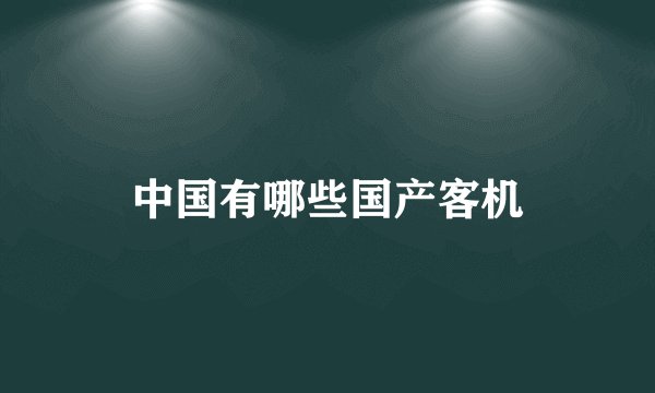 中国有哪些国产客机