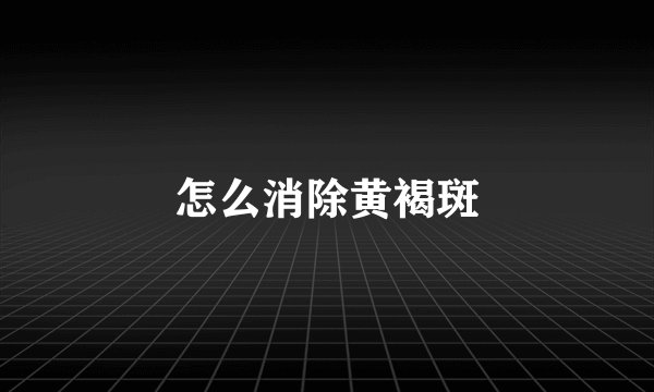 怎么消除黄褐斑