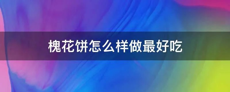 槐花饼怎么样做最好吃