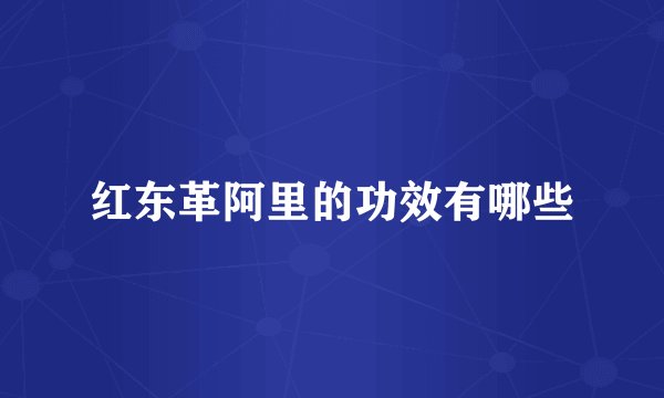 红东革阿里的功效有哪些