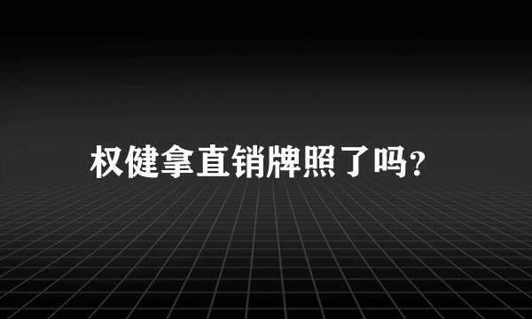 权健拿直销牌照了吗？