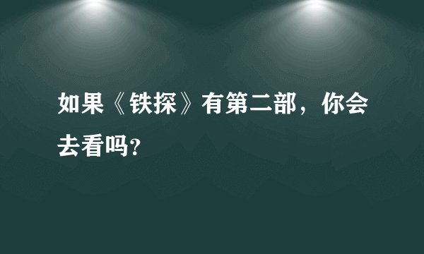 如果《铁探》有第二部，你会去看吗？