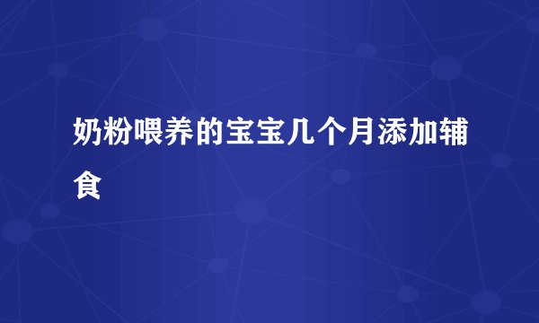 奶粉喂养的宝宝几个月添加辅食
