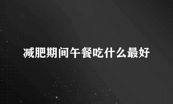 减肥期间午餐吃什么最好