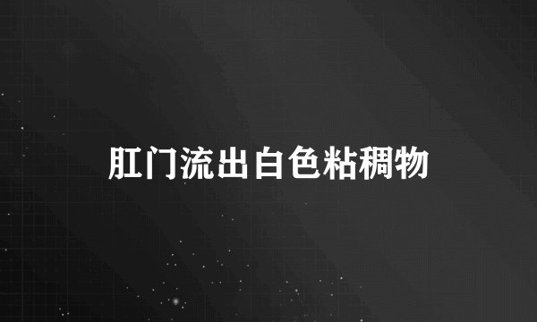 肛门流出白色粘稠物