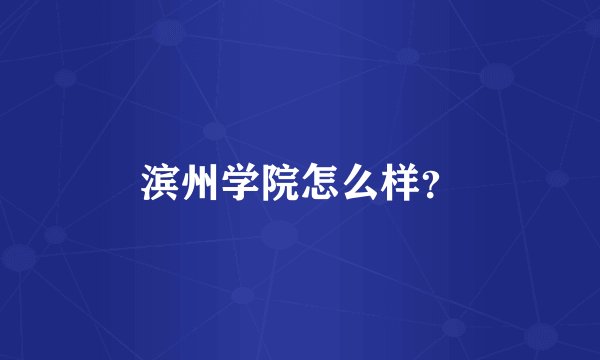 滨州学院怎么样？
