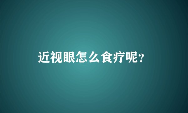 近视眼怎么食疗呢？