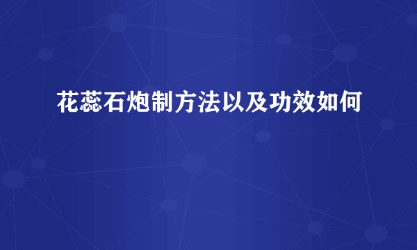 花蕊石炮制方法以及功效如何