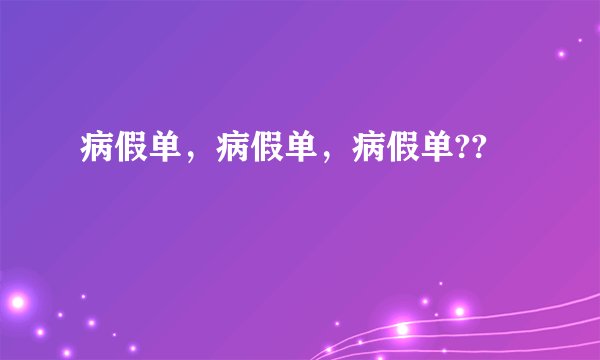 病假单，病假单，病假单??