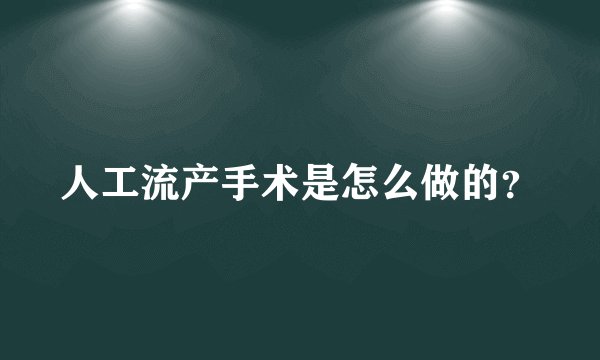 人工流产手术是怎么做的?