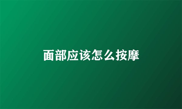 面部应该怎么按摩