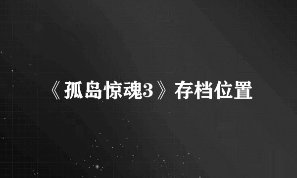 《孤岛惊魂3》存档位置