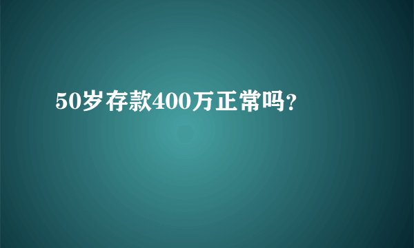 50岁存款400万正常吗？