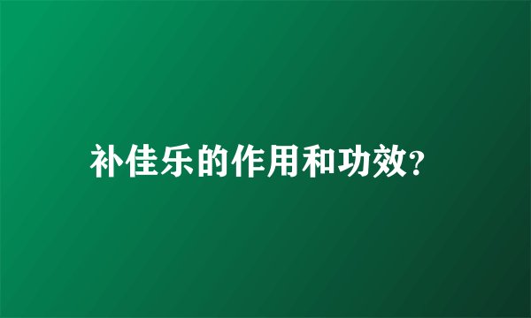 补佳乐的作用和功效?