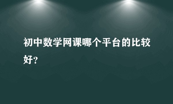 初中数学网课哪个平台的比较好?
