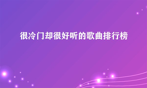 很冷门却很好听的歌曲排行榜