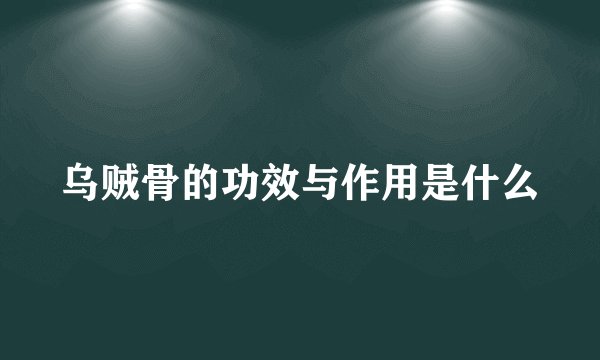 乌贼骨的功效与作用是什么
