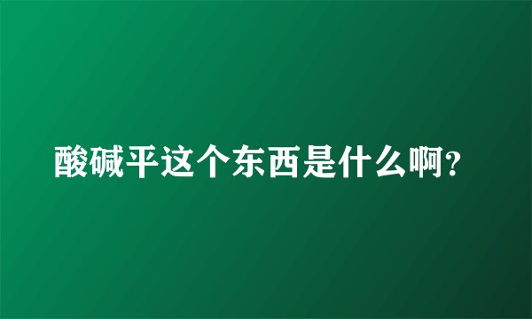 酸碱平这个东西是什么啊？