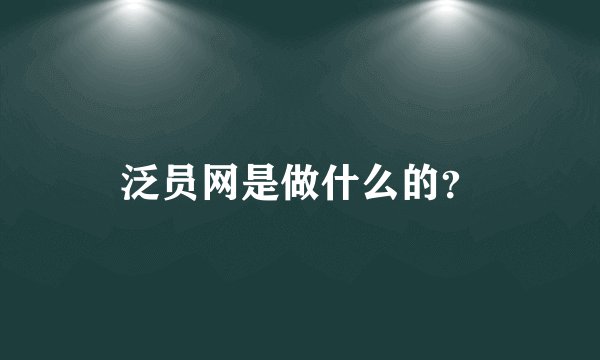 泛员网是做什么的？