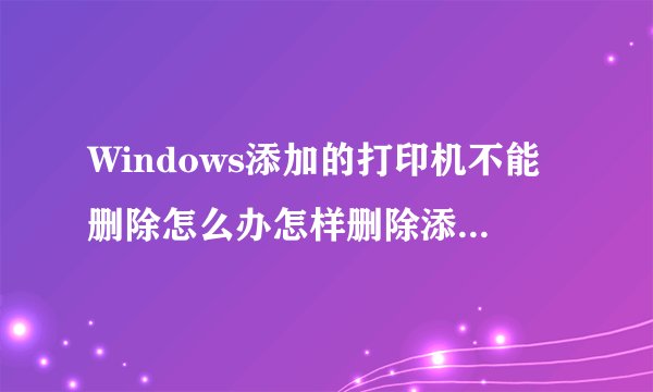 Windows添加的打印机不能删除怎么办怎样删除添加的打印机