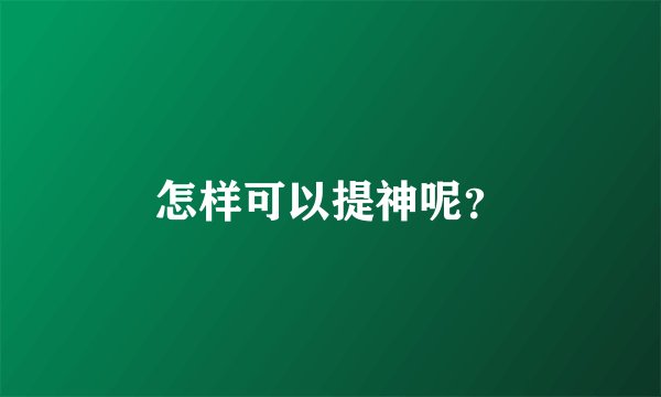 怎样可以提神呢?