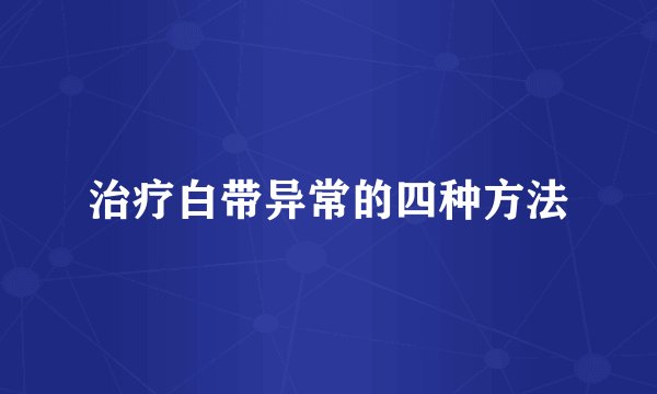 治疗白带异常的四种方法