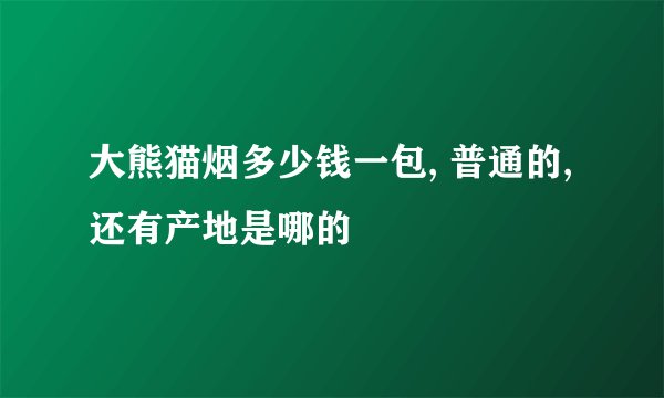 大熊猫烟多少钱一包, 普通的,还有产地是哪的