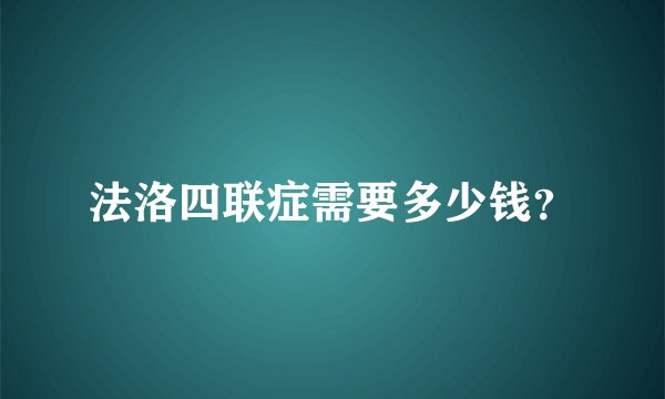 法洛四联症需要多少钱？
