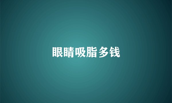 眼睛吸脂多钱