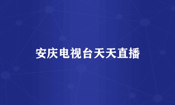 安庆电视台天天直播