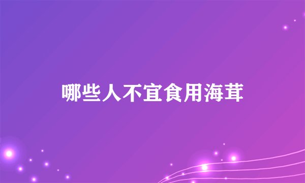 哪些人不宜食用海茸