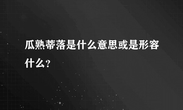 瓜熟蒂落是什么意思或是形容什么?