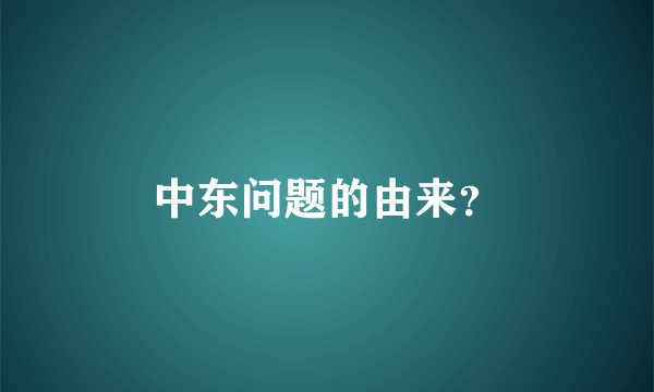 中东问题的由来?