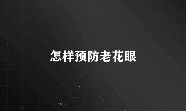 怎样预防老花眼