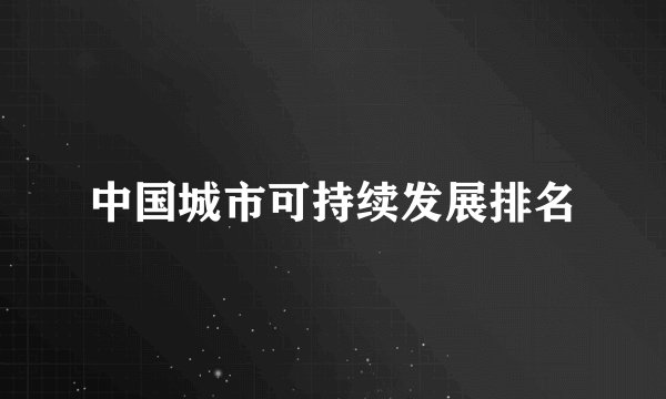 中国城市可持续发展排名