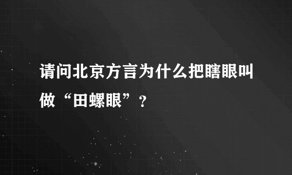 请问北京方言为什么把瞎眼叫做“田螺眼”？